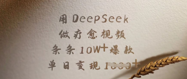 用DeepSeek做疗愈视频，条条10W+爆款，单日变现多张-玖卿社区