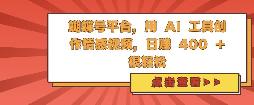 蝴蝶号平台，用 AI 工具创作情感视频，日入4张很轻松【揭秘】-玖卿社区