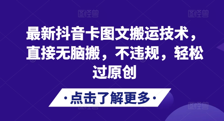 最新抖音卡图文搬运技术，直接无脑搬，不违规，轻松过原创-玖卿社区
