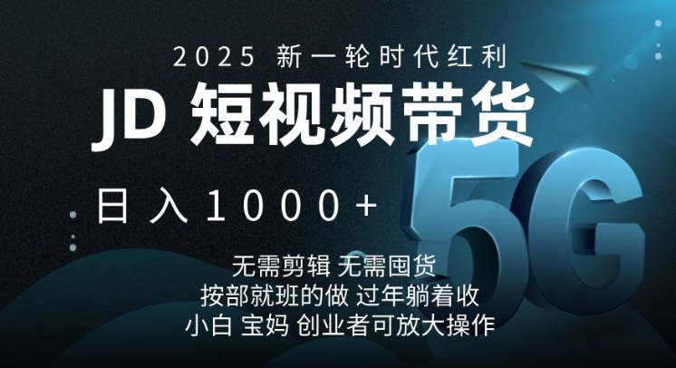 2025新一轮时代红利，JD短视频带货日入1k，无需剪辑，无需囤货，按部就班的做【揭秘】-玖卿社区