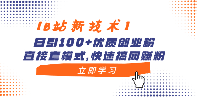 【B站新技术】日引100+优质创业粉，直接套模式，快速搞网赚粉-玖卿社区