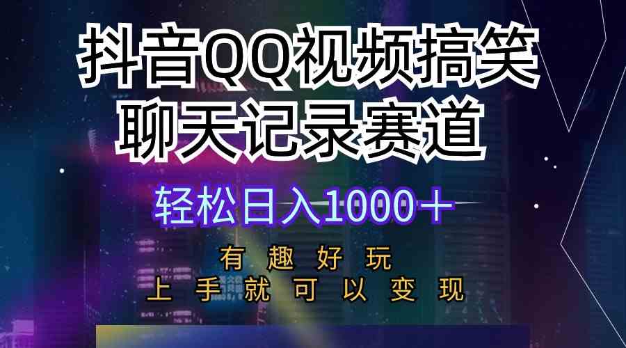 （10089期）抖音QQ视频搞笑聊天记录赛道 有趣好玩 新手上手就可以变现 轻松日入1000＋-玖卿社区
