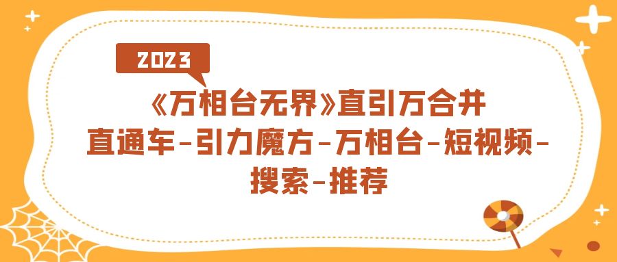 《万相台-无界》直引万合并，直通车-引力魔方-万相台-短视频-搜索-推荐-玖卿社区