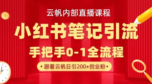 云帆内部直播课·小红书笔记引流，手把手从0-1全流程-玖卿社区