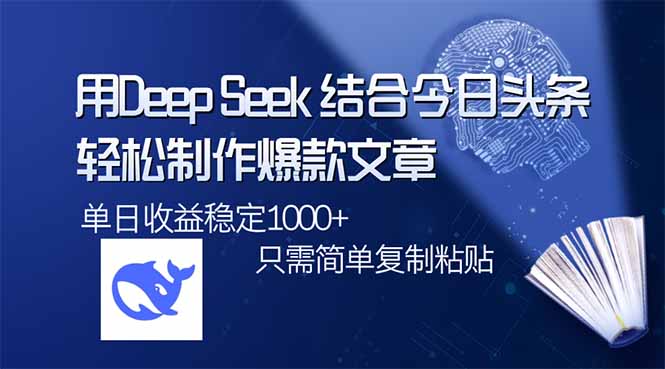 用DeepSeek结合今日头条，轻松制作爆款文章，单日稳定1000+，只需简单…-玖卿社区