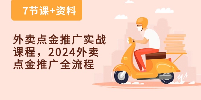 外卖点金推广实战课程，2024外卖点金推广全流程（7节课+资料）-玖卿社区
