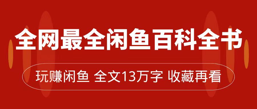 全网最全闲鱼百科全书，全文13万字左右，带你玩赚闲鱼卖货，从0到月入过万-玖卿社区