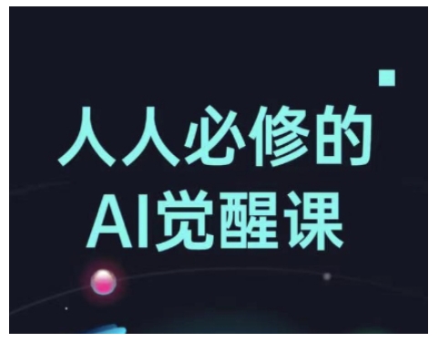 人人必修的Al觉醒课，AI工具全解，从办公神器到创意设计-玖卿社区