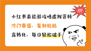 小红书卖旅游攻略，冷门赛道，复制粘贴，高转化，每日轻松破千-玖卿社区