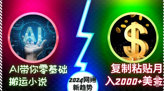 AI带你零基础搬运小说，复制粘贴月入2000+美刀，2024网创新趋势【揭秘】-玖卿社区