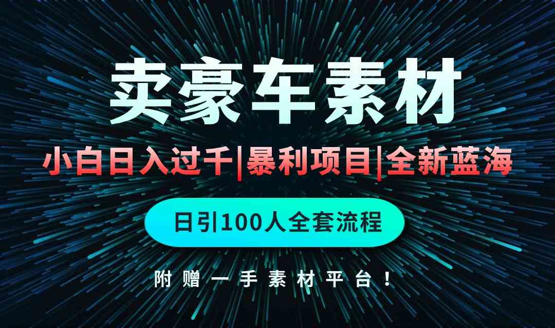 （10101期）通过卖豪车素材日入过千，空手套白狼！简单重复操作，全套引流流程.！-玖卿社区