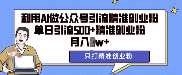 利用AI矩阵做公众号引流精准创业粉，单日引流500+精准创业粉，月入过w【揭秘】-玖卿社区