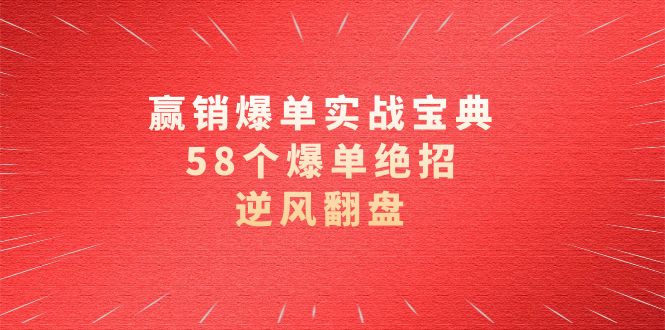 赢销爆单实操宝典，58个爆单绝招，逆风翻盘（63节课）-玖卿社区