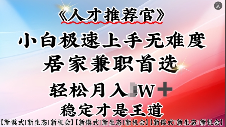 人才推荐官—小白轻松上手实操，居家兼职首选，一部手机即可-玖卿社区
