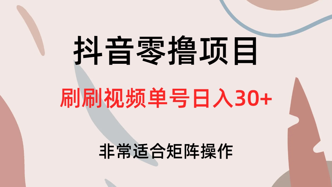 抖音零撸项目，刷刷视频单号日入30+-玖卿社区
