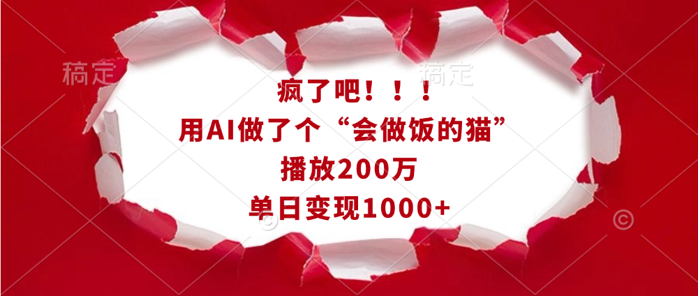 疯了吧！！！用AI做了个“会做饭的猫”，播放200万，单日变现1000+-玖卿社区