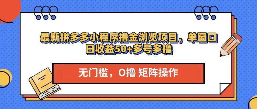 最新拼多多小程序撸金浏览项目，单窗口日收益50+多号多撸-玖卿社区