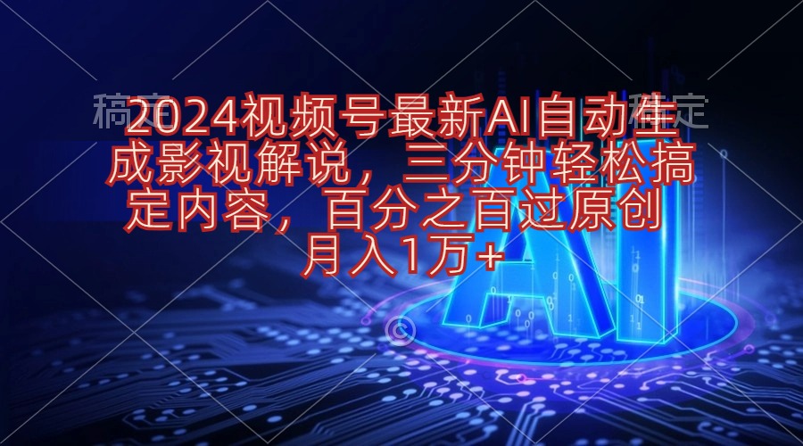 （10665期）2024视频号最新AI自动生成影视解说，三分钟轻松搞定内容，百分之百过原…-玖卿社区