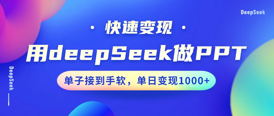 用DeepSeek做PPT，快速变现，单子接到手软，单日变现1000+-玖卿社区