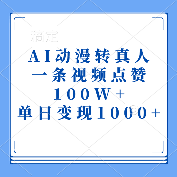 AI动漫转真人，一条视频点赞100W+，单日变现1000+-玖卿社区