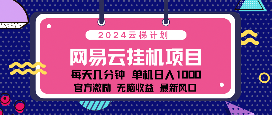 2024 11月份最新网易云云挂机项目！日入1000无脑收益！-玖卿社区