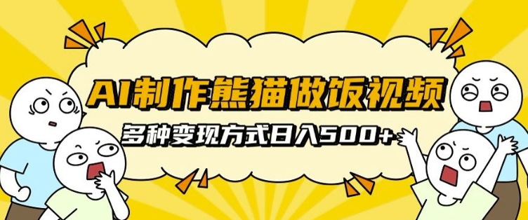 AI制作熊猫做饭视频，可批量矩阵操作，多种变现方式日入5张-玖卿社区