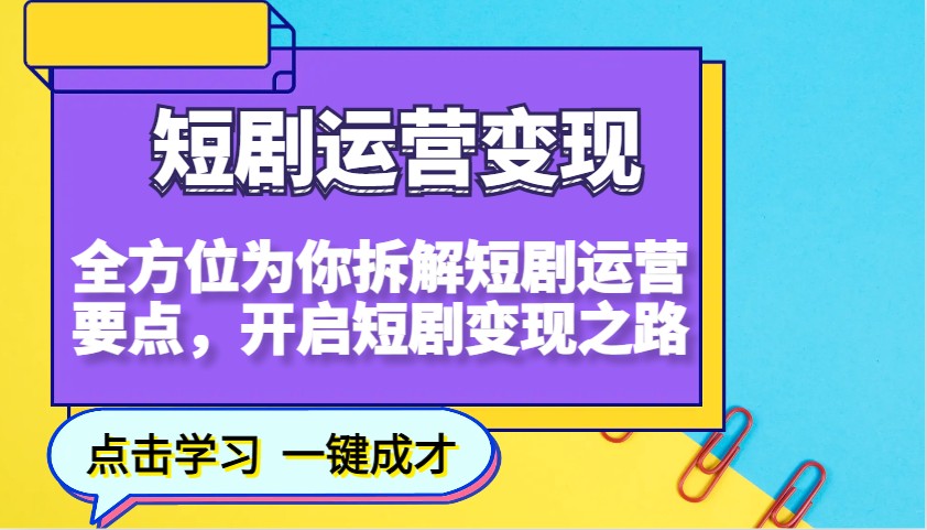 短剧运营变现，全方位为你拆解短剧运营要点，开启短剧变现之路-玖卿社区