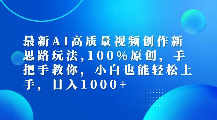 最新AI高质量视频创作新思路玩法,100%原创,手把手教你,小白也能轻松上手,日入1000+-玖卿社区