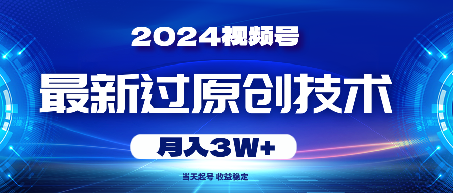 （10704期）2024视频号最新过原创技术，当天起号，收益稳定，月入3W+-玖卿社区