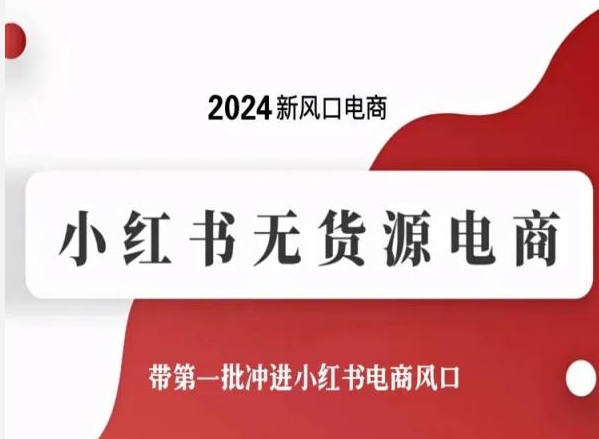 2024新风口电商，小红书无货源电商，带第一批冲进小红书电商风口-玖卿社区