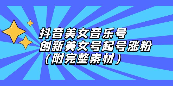 （12815期）抖音美女音乐号，创新美女号起号涨粉（附完整素材）-玖卿社区