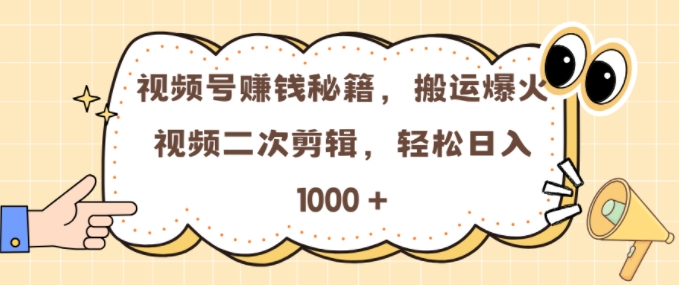 视频号 0门槛，搬运爆火视频进行二次剪辑，轻松实现日入几张【揭秘】-玖卿社区