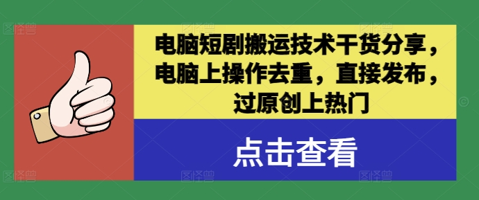 电脑短剧搬运技术干货分享，电脑上操作去重，直接发布，过原创上热门-玖卿社区