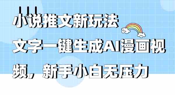 （9555期）小说推文新玩法，文字一键生成AI漫画视频，新手小白无压力-玖卿社区