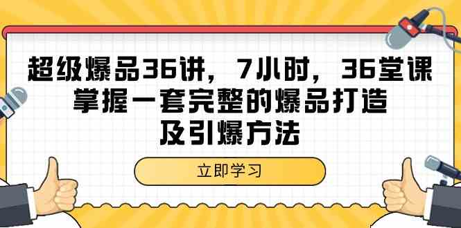 超级爆品36讲，7小时36堂课，掌握一套完整的爆品打造及引爆方法-玖卿社区