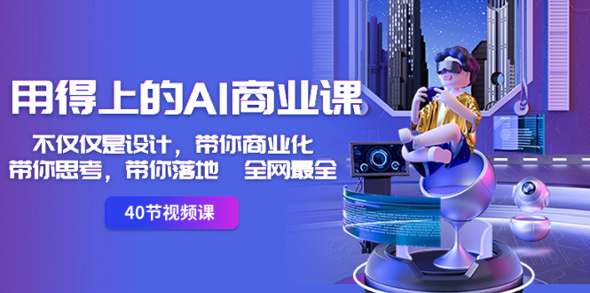 用得上的-AI商业课：不仅仅是设计，带你商业化-带你思考-带你落地-全网最全-玖卿社区