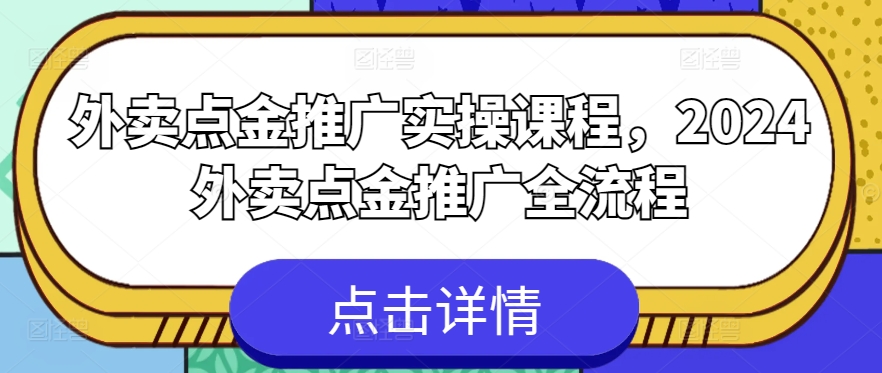 外卖点金推广实操课程，2024外卖点金推广全流程-玖卿社区