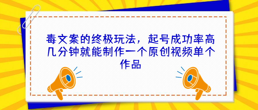 毒文案的终极玩法，起号成功率高几分钟就能制作一个原创视频单个作品-玖卿社区