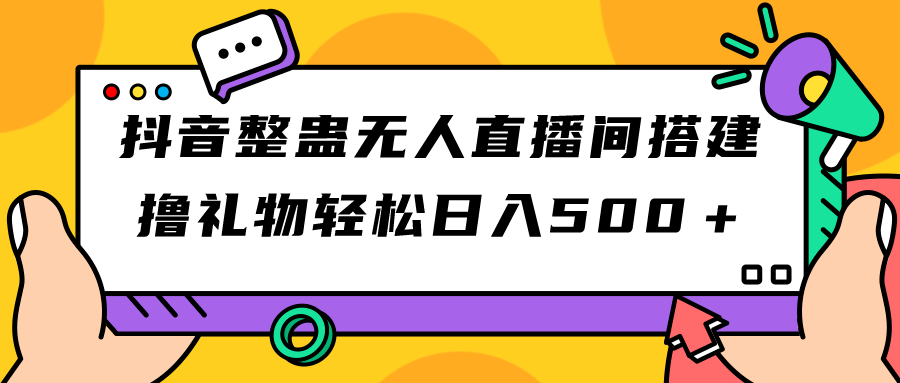 抖音整蛊无人直播间搭建 撸礼物轻松日入500＋游戏软件+开播教程+全套工具-玖卿社区