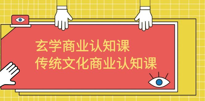 玄学 商业认知课，传统文化商业认知课（43节课）-玖卿社区