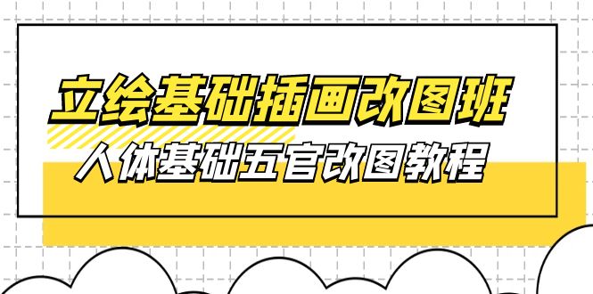 （10689期）立绘基础-插画改图班【第1期】：人体基础五官改图教程- 37节视频+课件-玖卿社区