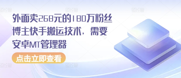 外面卖268元的180万粉丝博主快手搬运技术，需要安卓MT管理器-玖卿社区