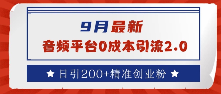9月最新：音频平台0成本引流，日引200+精准创业粉【揭秘】-玖卿社区