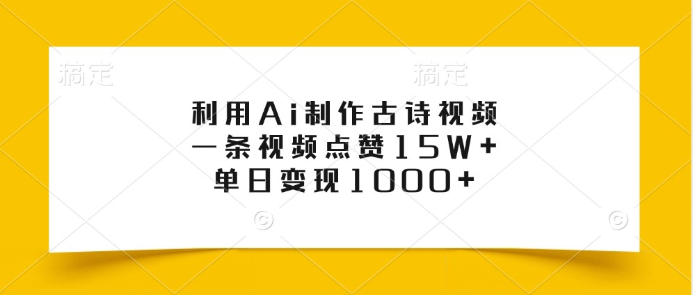 利用Ai制作古诗视频，一条视频点赞15W+，单日变现1000+-玖卿社区