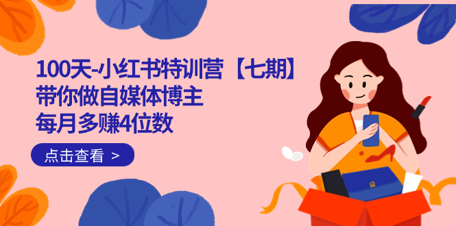 100天-小红书特训营【七期】带你做自媒体博主 每月多赚4位数 IP账号全指南-玖卿社区