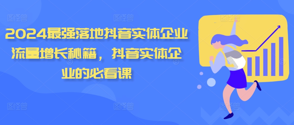 2024最强落地抖音实体企业流量增长秘籍，抖音实体企业的必看课-玖卿社区