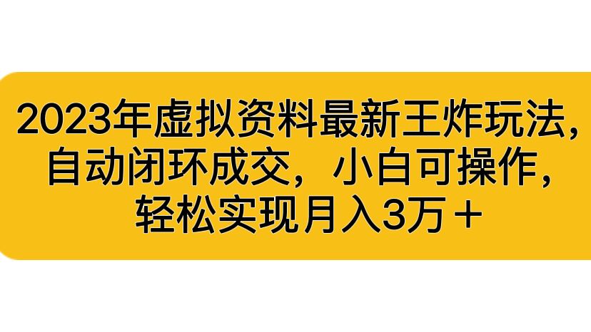 2023年虚拟资料最新王炸玩法，自动闭环成交，小白可操作，轻松实现月入3…-玖卿社区