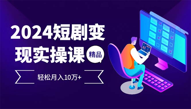 （12872期）2024最火爆的项目短剧变现轻松月入10万+-玖卿社区