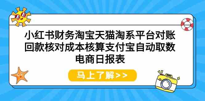 小红书财务淘宝天猫淘系平台对账回款核对成本核算支付宝自动取数电商日报表-玖卿社区