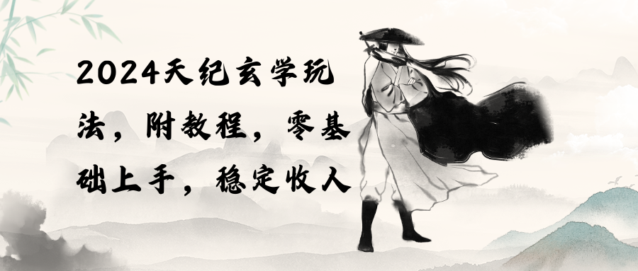 （10239期）2024天纪玄学玩法，零基础上手，稳定收入（教程+工具）-玖卿社区